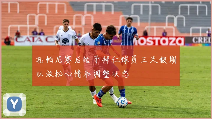 孔帕尼赛后给予拜仁球员三天假期以放松心情和调整状态