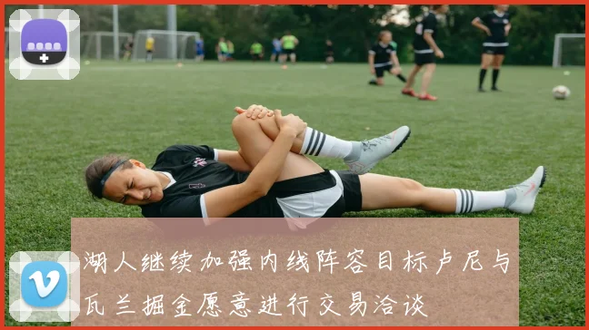 湖人继续加强内线阵容目标卢尼与瓦兰掘金愿意进行交易洽谈