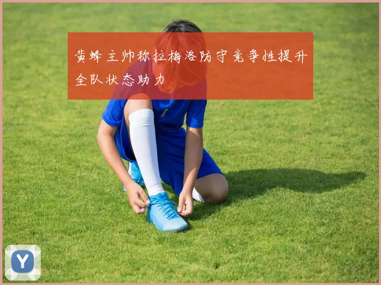 黄蜂主帅称拉梅洛防守竞争性提升全队状态助力